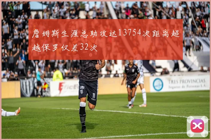 詹姆斯生涯总助攻达13754次距离超越保罗仅差32次