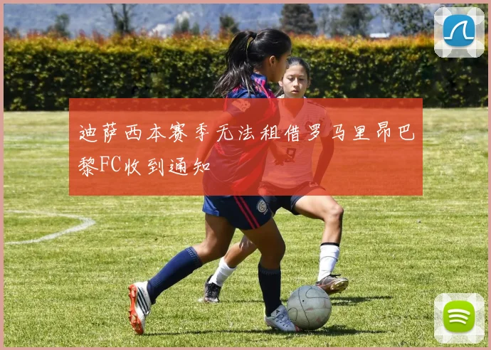 迪萨西本赛季无法租借罗马里昂巴黎FC收到通知