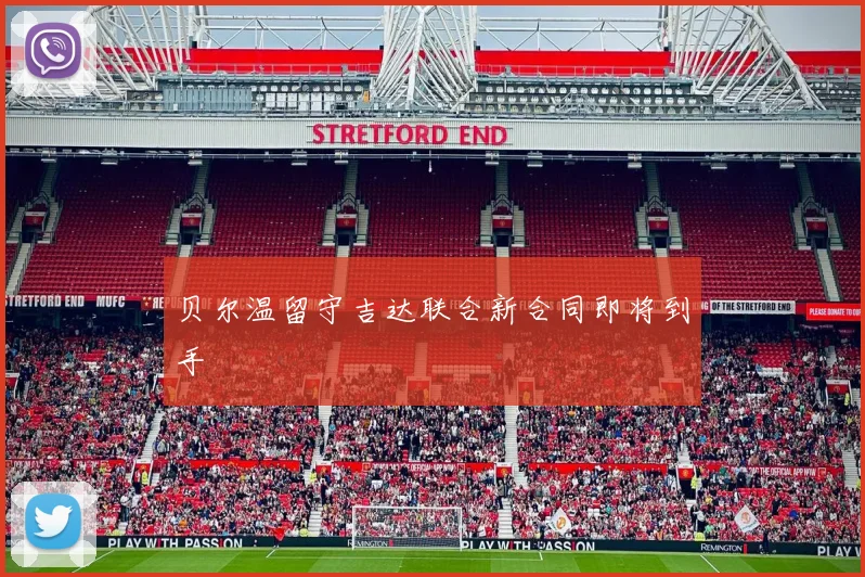 贝尔温留守吉达联合新合同即将到手